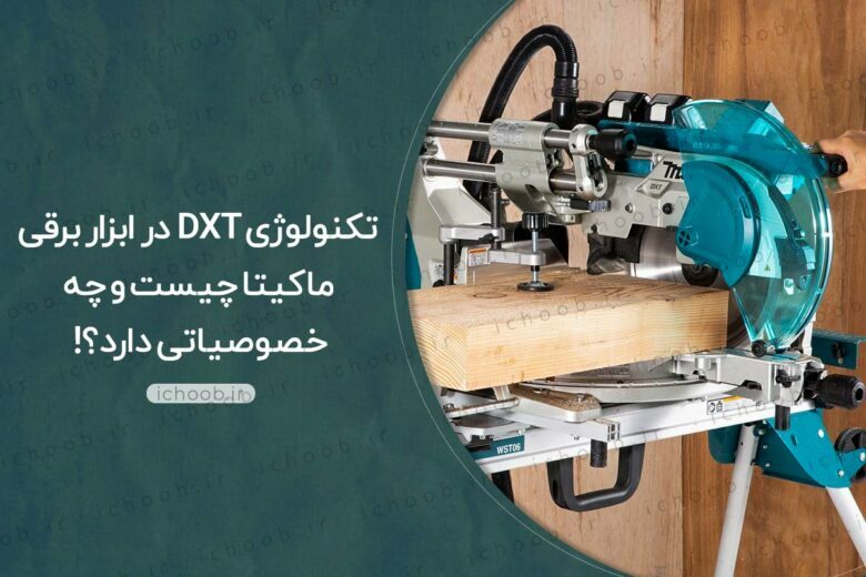 ابزار, ابزار روز نجاری, ابزار مدرن نجاری, ابزار نجاری, تکنولوژی DXT, فارسی بر نجاری, فناوری DXT, ماکیتا, تکنولوژی های ابزار, نجاری